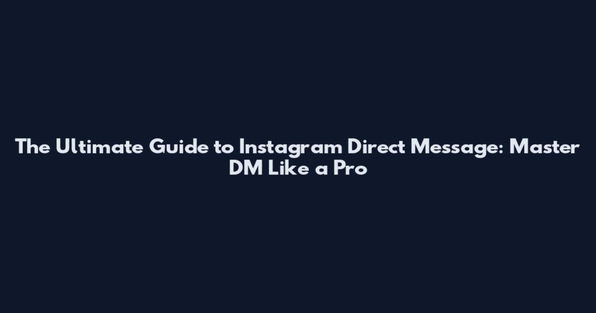 The Ultimate Guide to Instagram Direct Message: Master DM Like a Pro