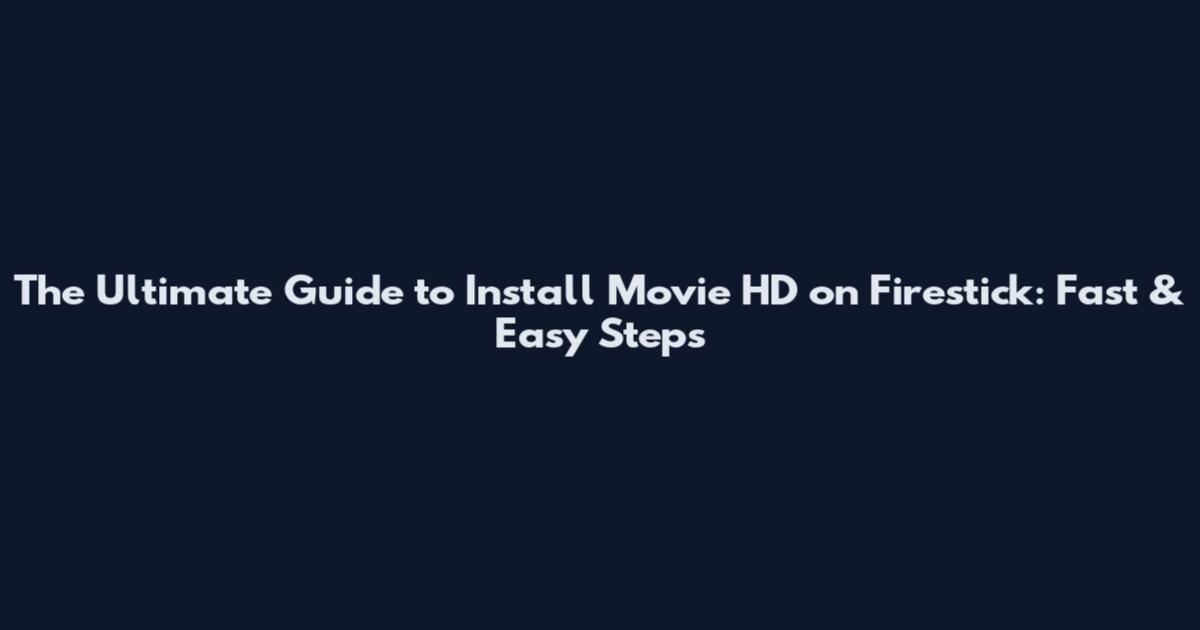 The Ultimate Guide to Install Movie HD on Firestick: Fast & Easy Steps