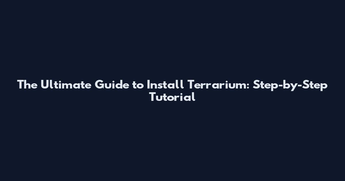 The Ultimate Guide to Install Terrarium: Step-by-Step Tutorial