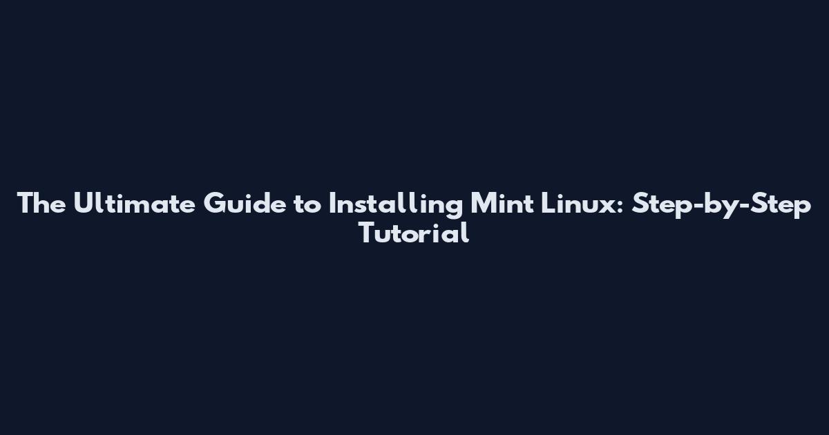 The Ultimate Guide to Installing Mint Linux: Step-by-Step Tutorial