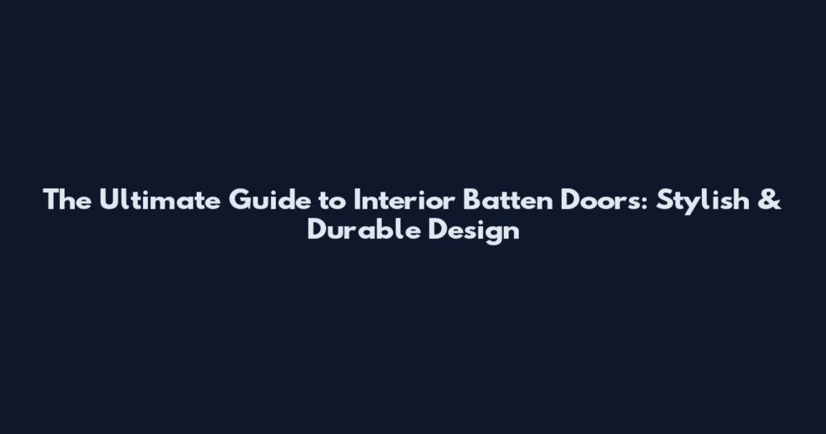 The Ultimate Guide to Interior Batten Doors: Stylish & Durable Design