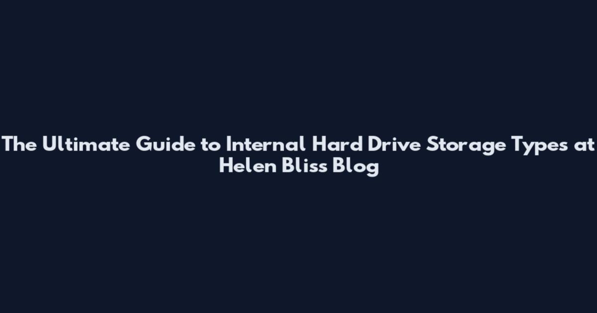 The Ultimate Guide to Internal Hard Drive Storage Types at Helen Bliss Blog