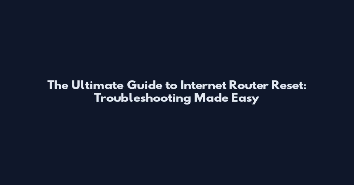 The Ultimate Guide to Internet Router Reset: Troubleshooting Made Easy