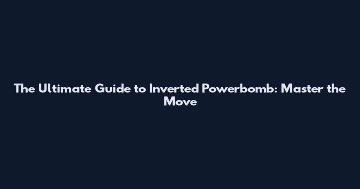 The Ultimate Guide to Inverted Powerbomb: Master the Move