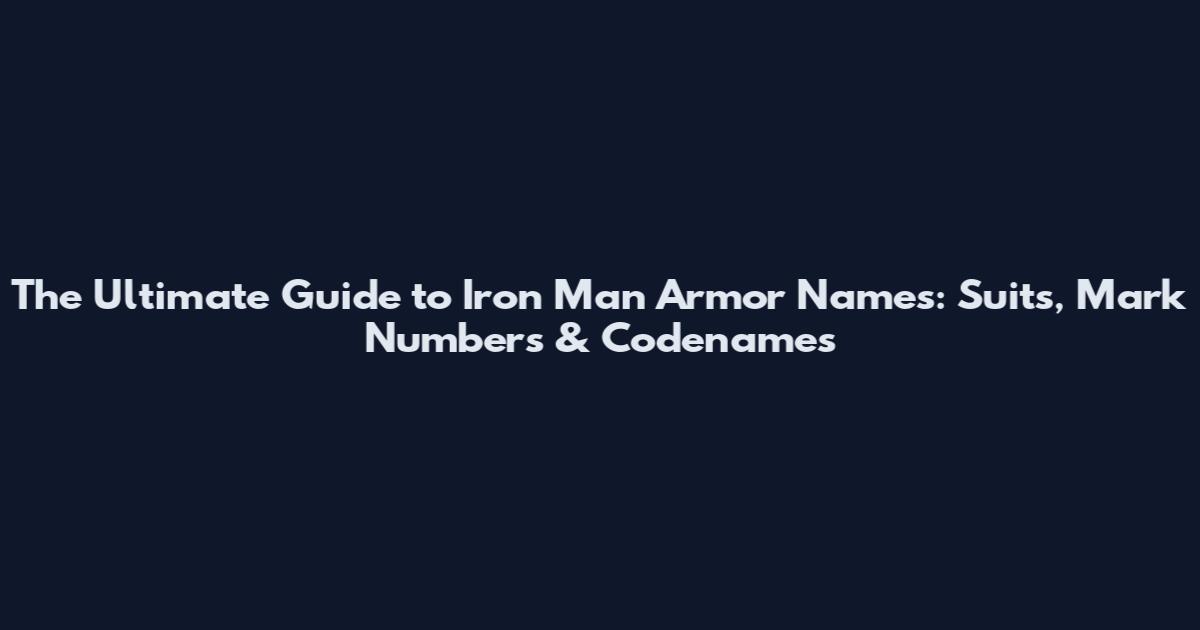The Ultimate Guide to Iron Man Armor Names: Suits, Mark Numbers & Codenames
