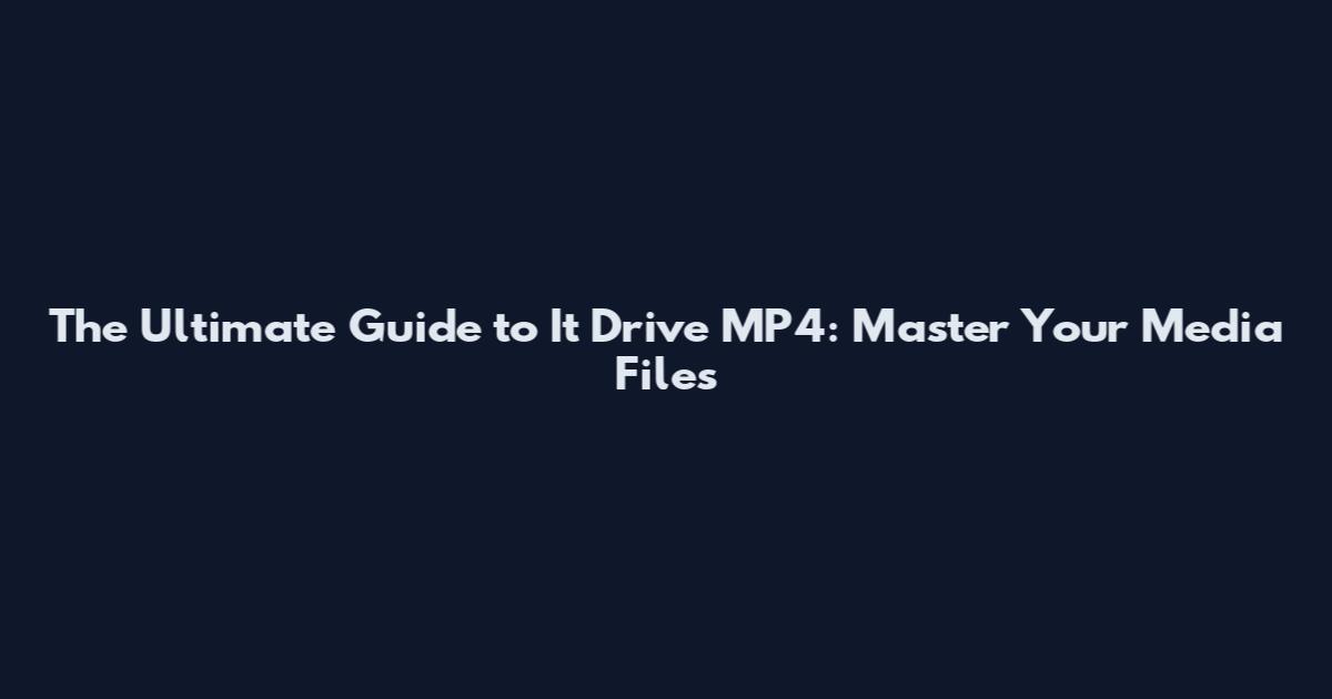 The Ultimate Guide to It Drive MP4: Master Your Media Files