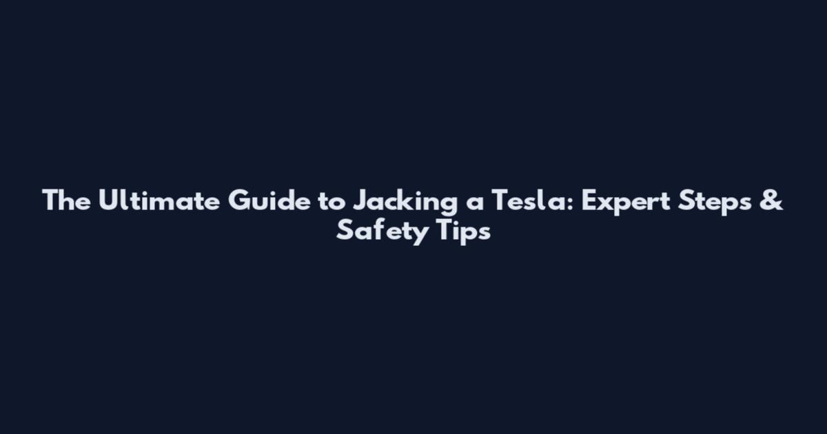 The Ultimate Guide to Jacking a Tesla: Expert Steps & Safety Tips