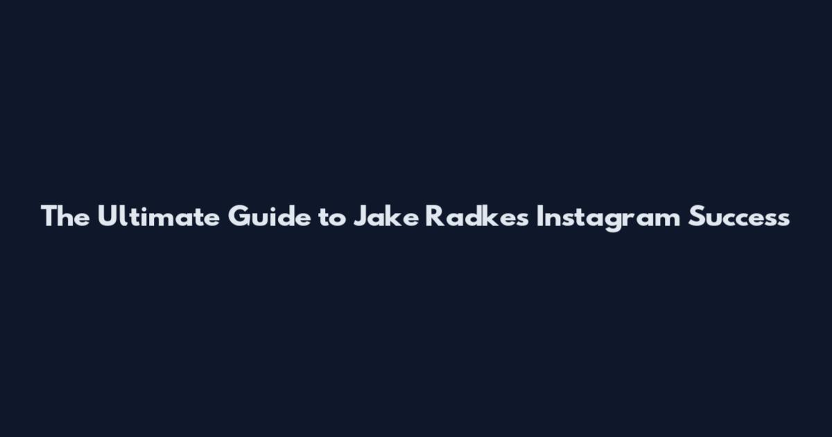 The Ultimate Guide to Jake Radke's Instagram Success