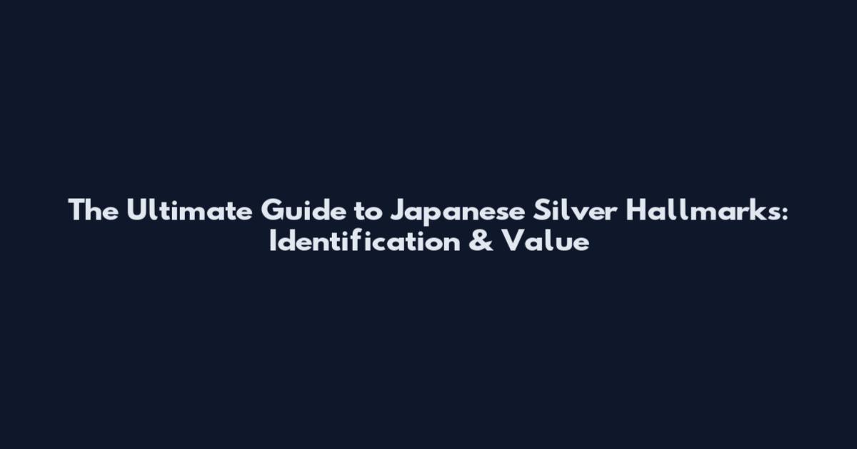 The Ultimate Guide to Japanese Silver Hallmarks: Identification & Value