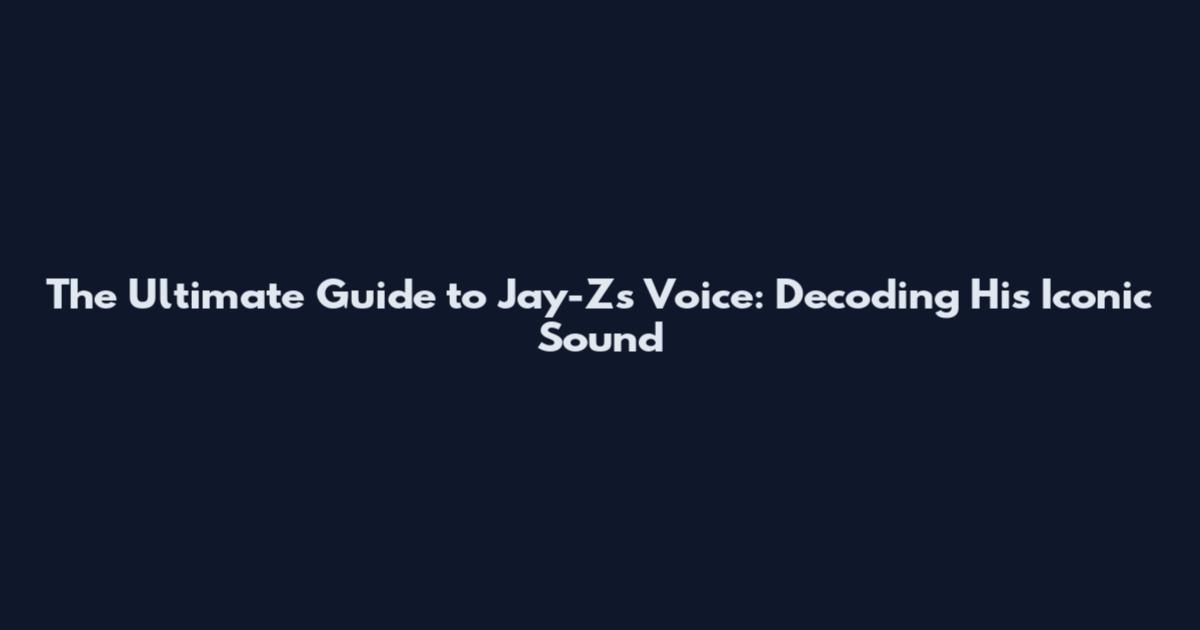 The Ultimate Guide to Jay-Z's Voice: Decoding His Iconic Sound