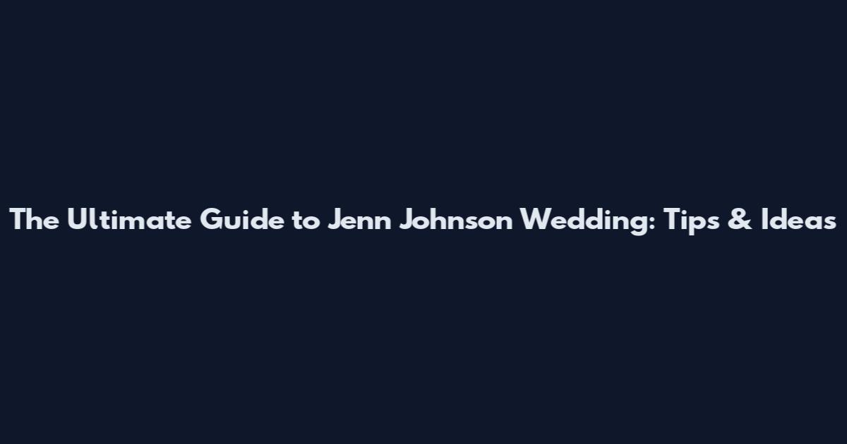The Ultimate Guide to Jenn Johnson Wedding: Tips & Ideas