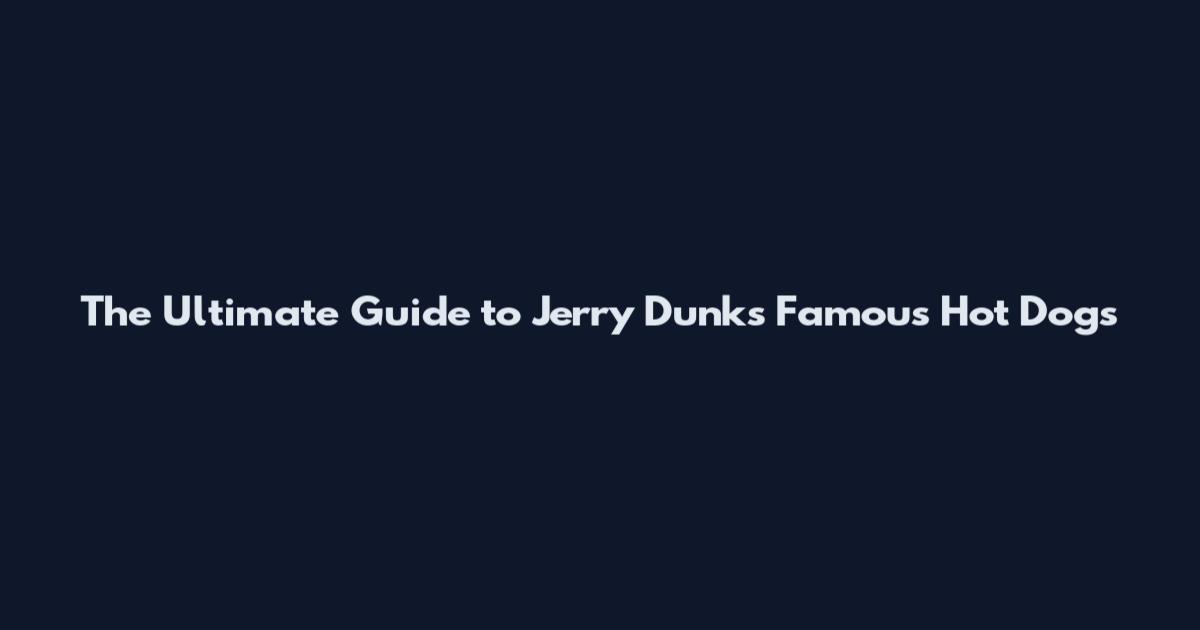 The Ultimate Guide to Jerry Dunk's Famous Hot Dogs