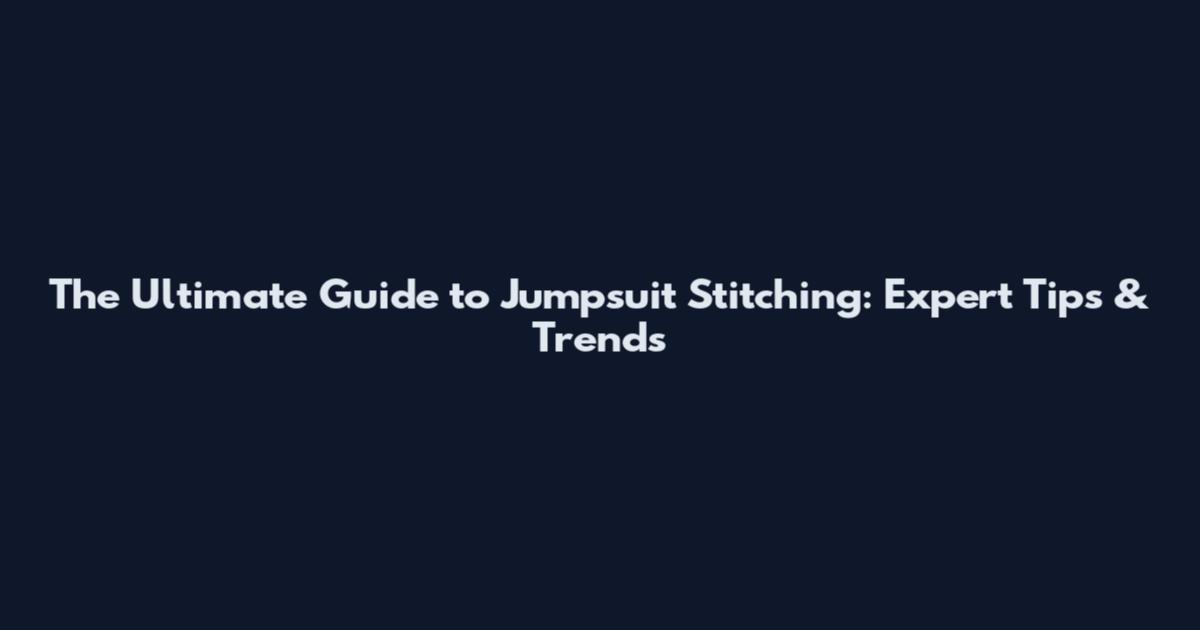 The Ultimate Guide to Jumpsuit Stitching: Expert Tips & Trends