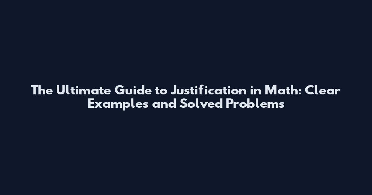 The Ultimate Guide to Justification in Math: Clear Examples and Solved Problems