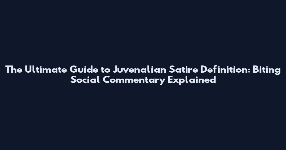 The Ultimate Guide to Juvenalian Satire Definition: Biting Social Commentary Explained