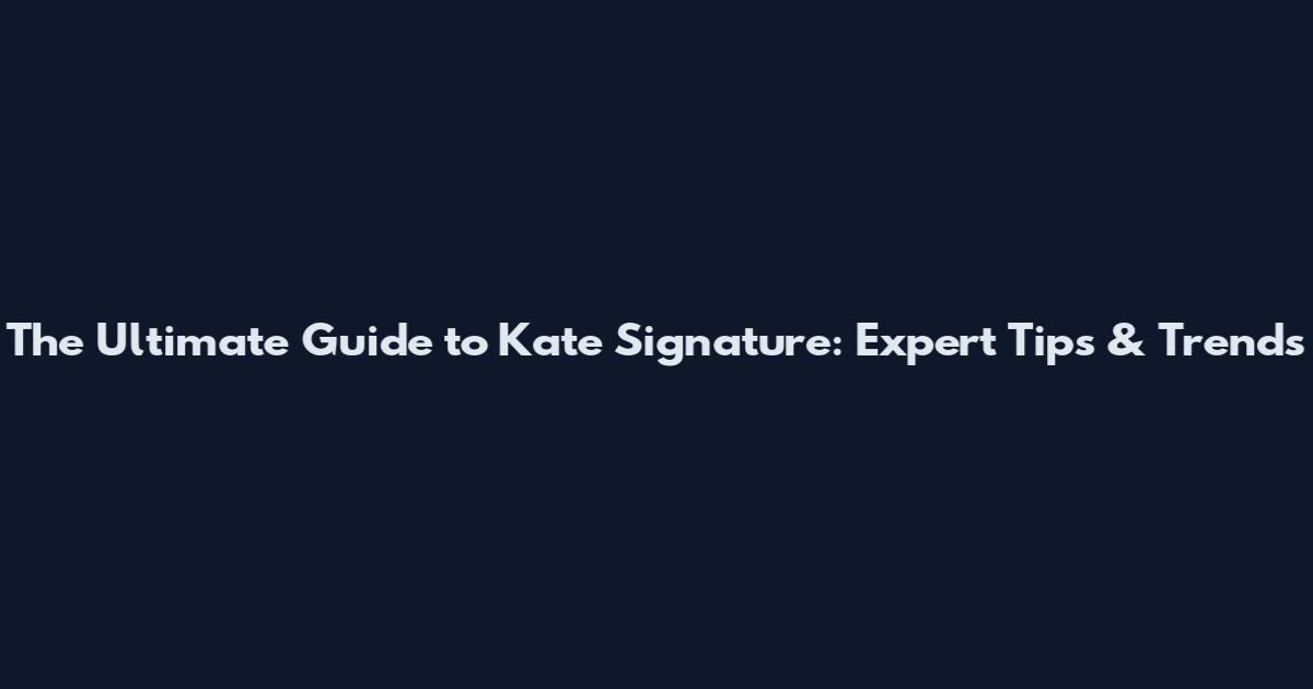 The Ultimate Guide to Kate Signature: Expert Tips & Trends