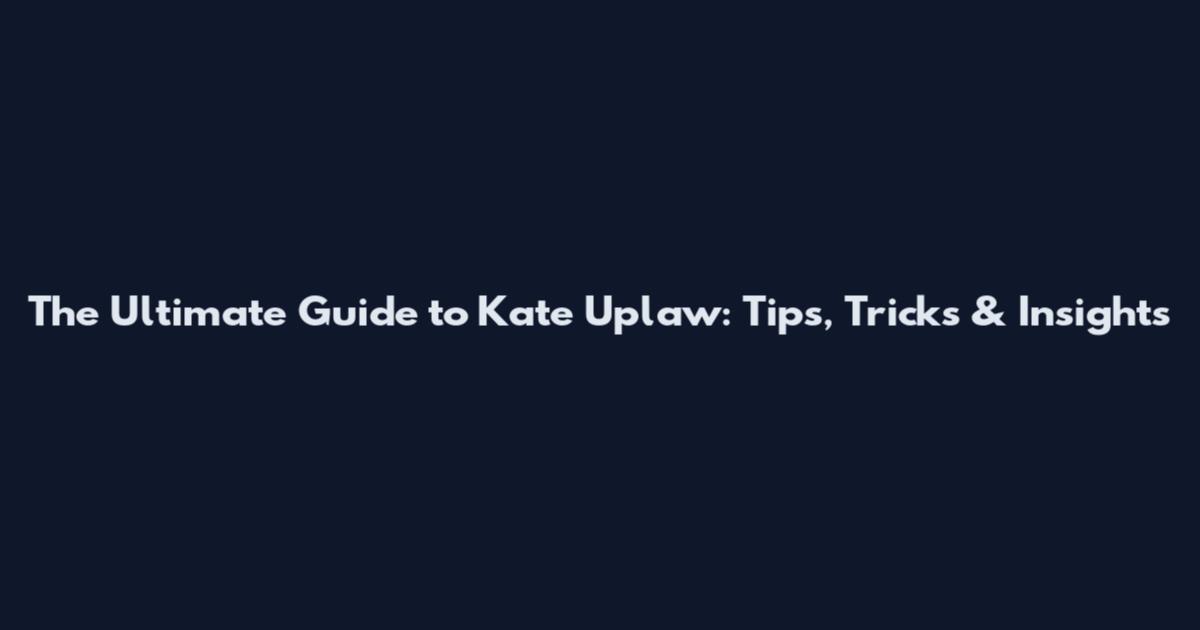The Ultimate Guide to Kate Uplaw: Tips, Tricks & Insights