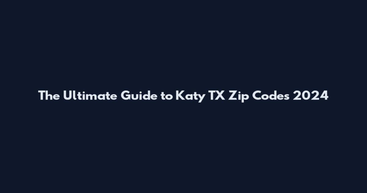 The Ultimate Guide to Katy TX Zip Codes 2024