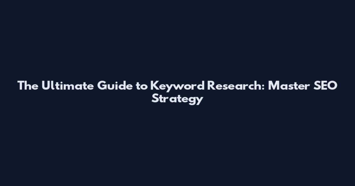 The Ultimate Guide to Keyword Research: Master SEO Strategy