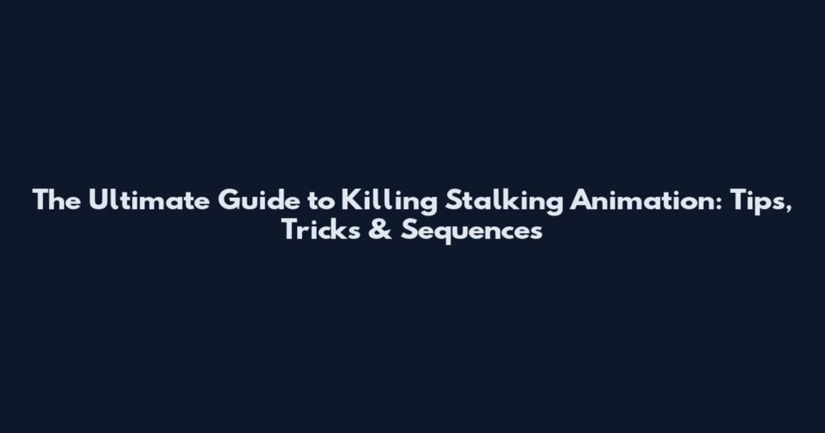 The Ultimate Guide to Killing Stalking Animation: Tips, Tricks & Sequences