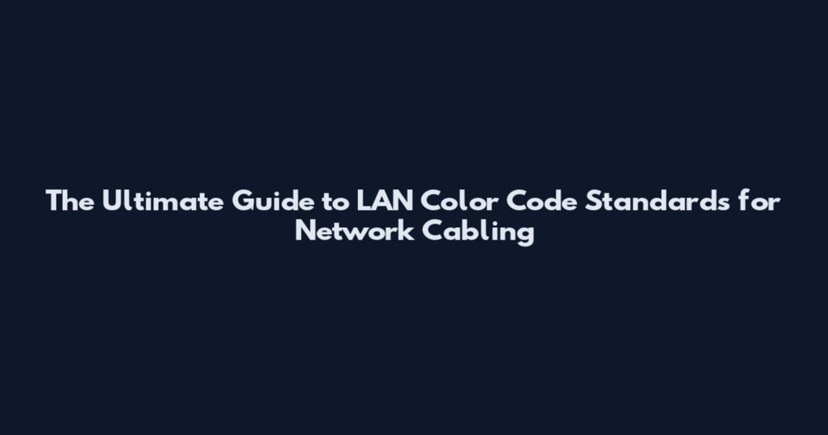 The Ultimate Guide to LAN Color Code Standards for Network Cabling
