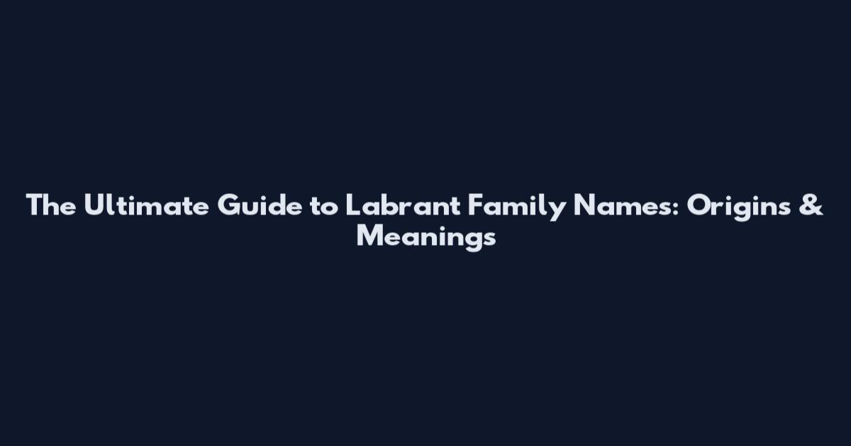 The Ultimate Guide to Labrant Family Names: Origins & Meanings
