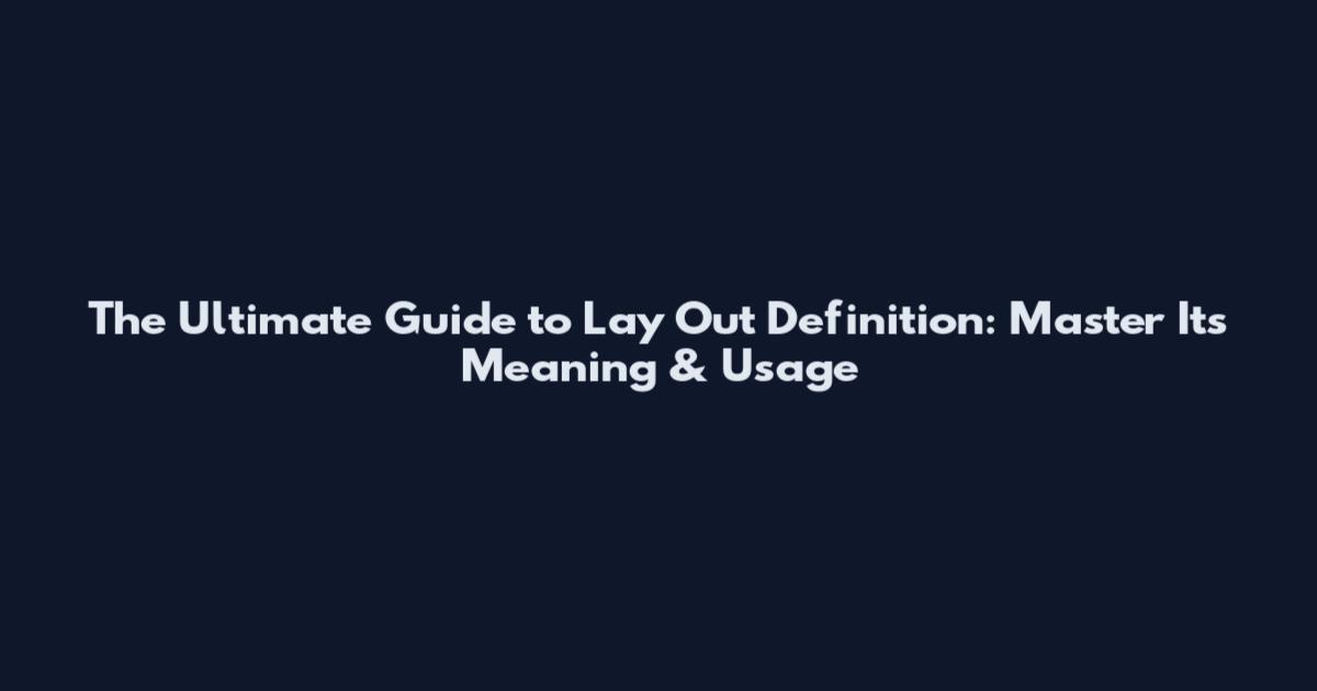 The Ultimate Guide to Lay Out Definition: Master Its Meaning & Usage