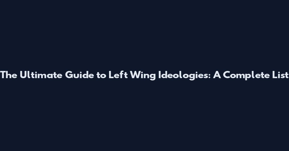 The Ultimate Guide to Left Wing Ideologies: A Complete List