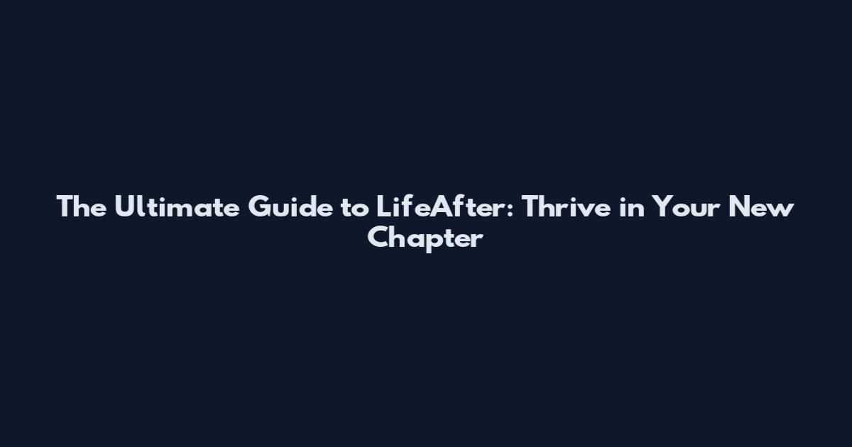 The Ultimate Guide to LifeAfter: Thrive in Your New Chapter