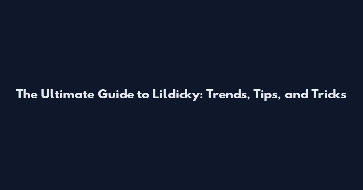 The Ultimate Guide to Lildicky: Trends, Tips, and Tricks