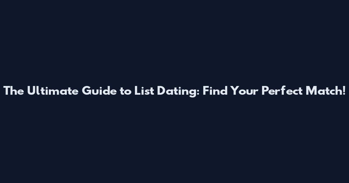 The Ultimate Guide to List Dating: Find Your Perfect Match!