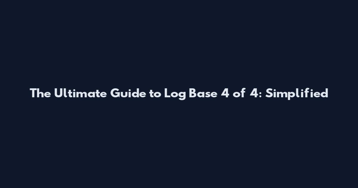The Ultimate Guide to Log Base 4 of 4: Simplified