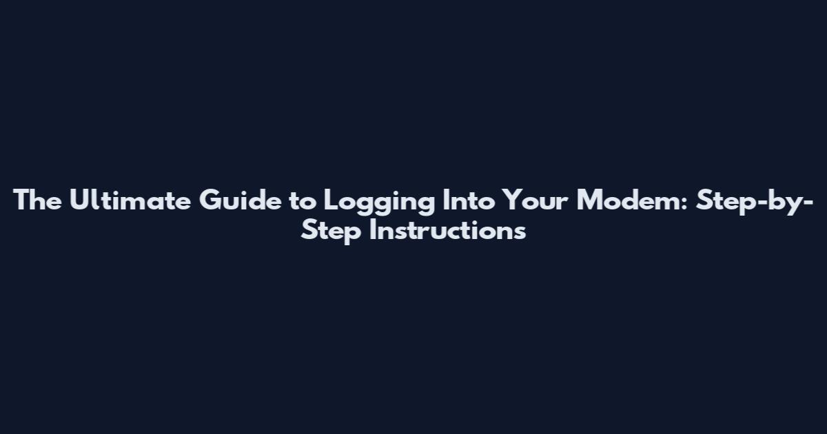 The Ultimate Guide to Logging Into Your Modem: Step-by-Step Instructions