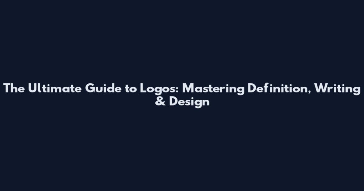 The Ultimate Guide to Logos: Mastering Definition, Writing & Design
