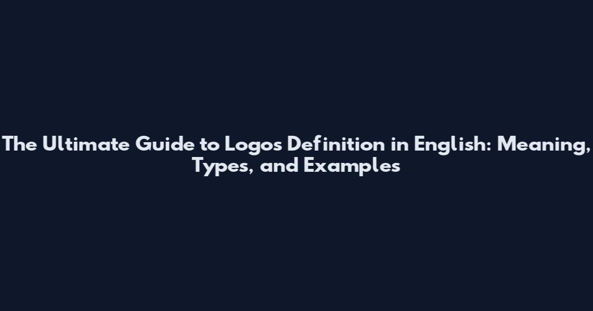 The Ultimate Guide to Logos Definition in English: Meaning, Types, and Examples
