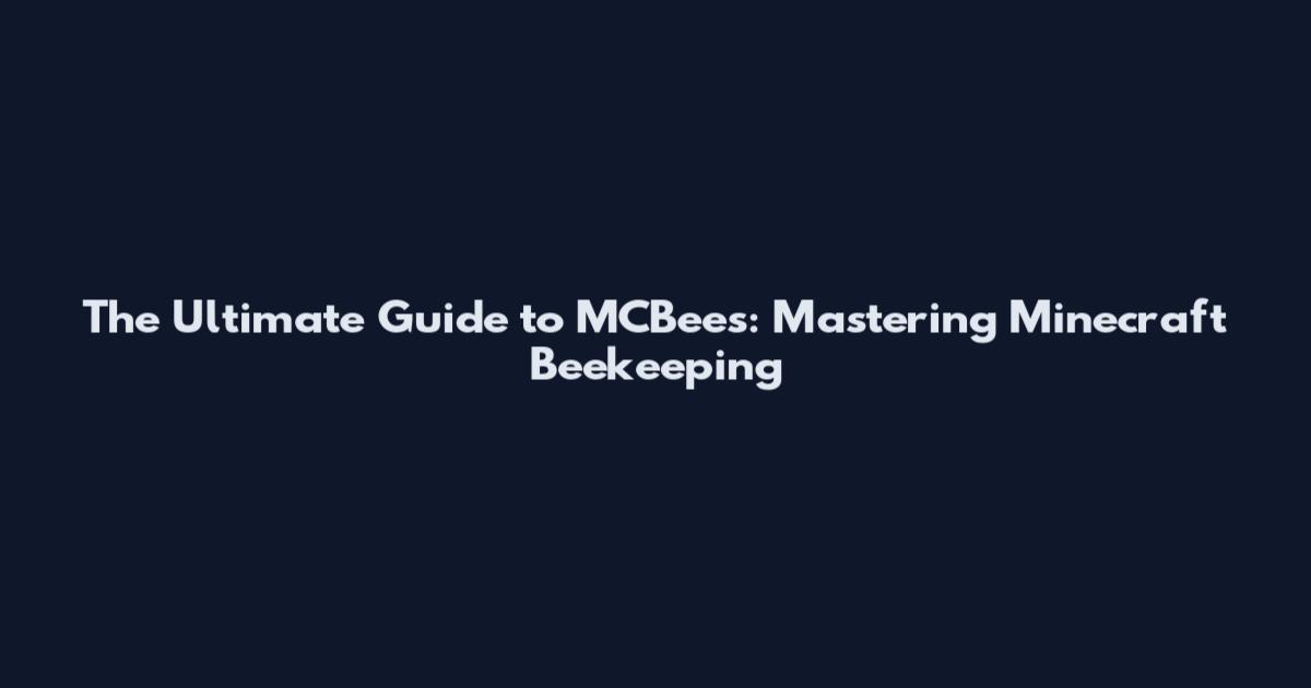 The Ultimate Guide to MCBees: Mastering Minecraft Beekeeping