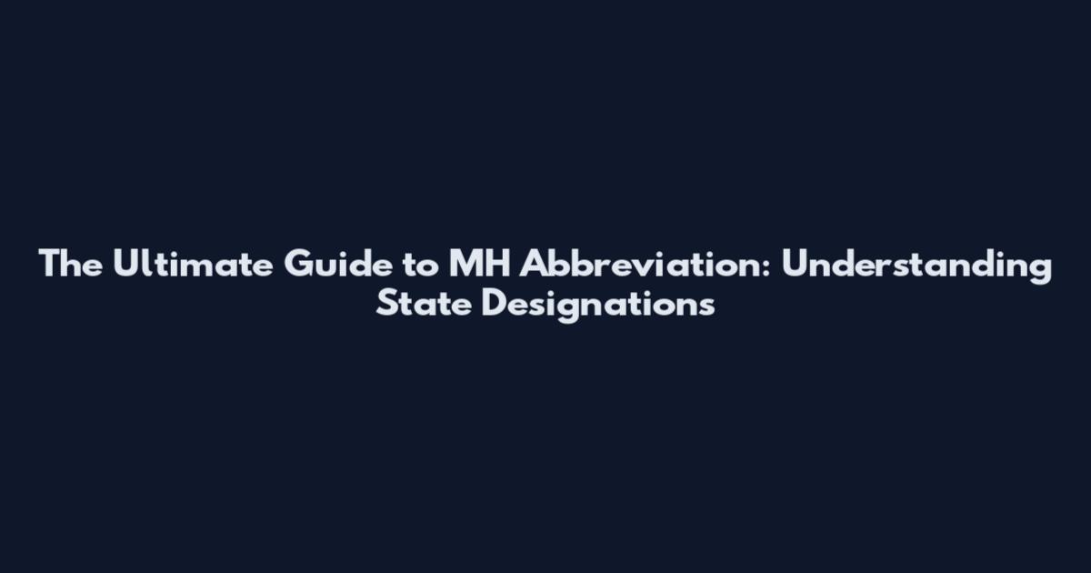 The Ultimate Guide to MH Abbreviation: Understanding State Designations