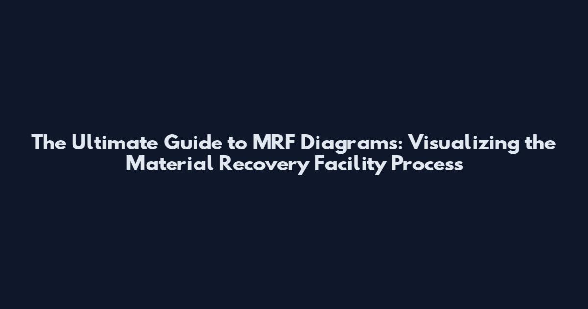 The Ultimate Guide to MRF Diagrams: Visualizing the Material Recovery Facility Process