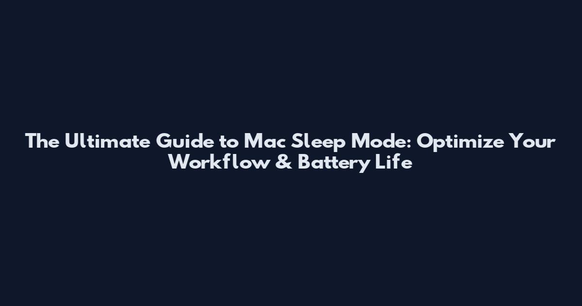 The Ultimate Guide to Mac Sleep Mode: Optimize Your Workflow & Battery Life