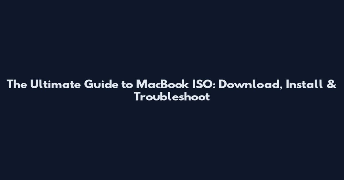 The Ultimate Guide to MacBook ISO: Download, Install & Troubleshoot