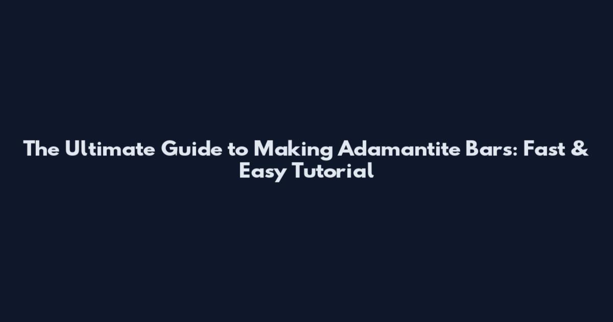 The Ultimate Guide to Making Adamantite Bars: Fast & Easy Tutorial