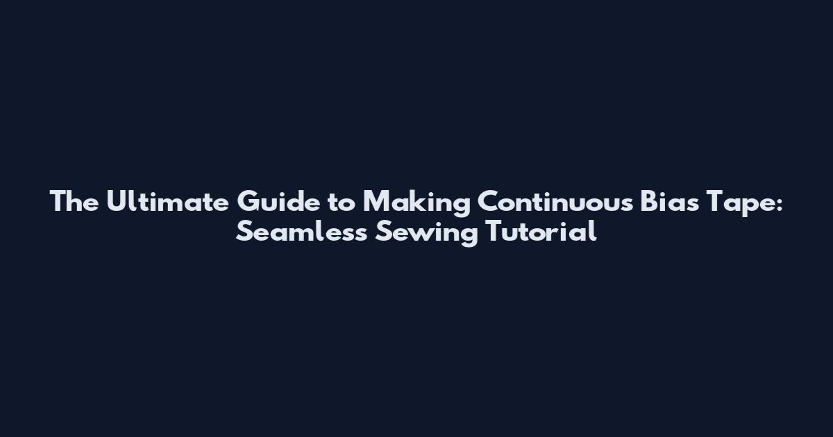 The Ultimate Guide to Making Continuous Bias Tape: Seamless Sewing Tutorial