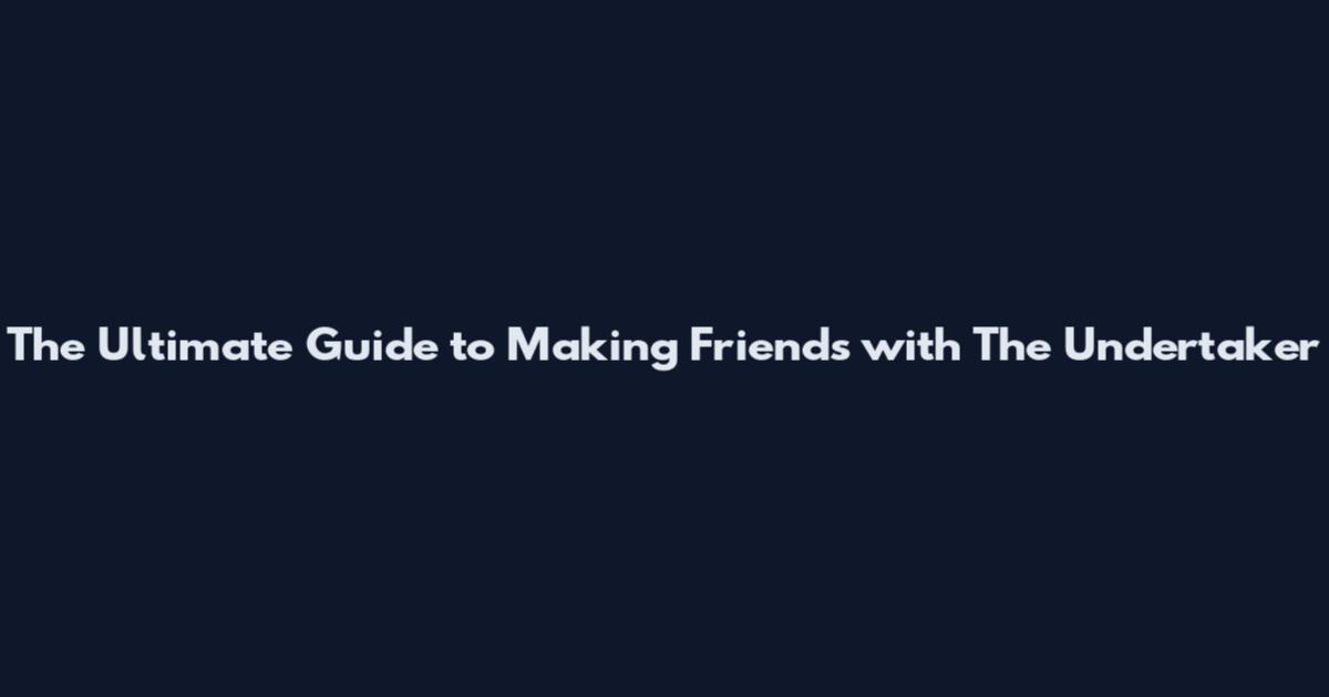 The Ultimate Guide to Making Friends with The Undertaker