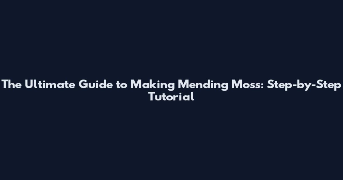 The Ultimate Guide to Making Mending Moss: Step-by-Step Tutorial