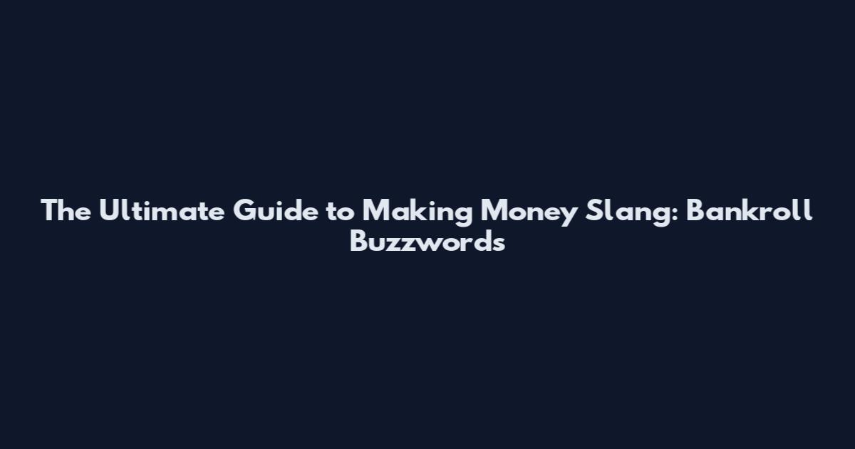 The Ultimate Guide to Making Money Slang: Bankroll Buzzwords
