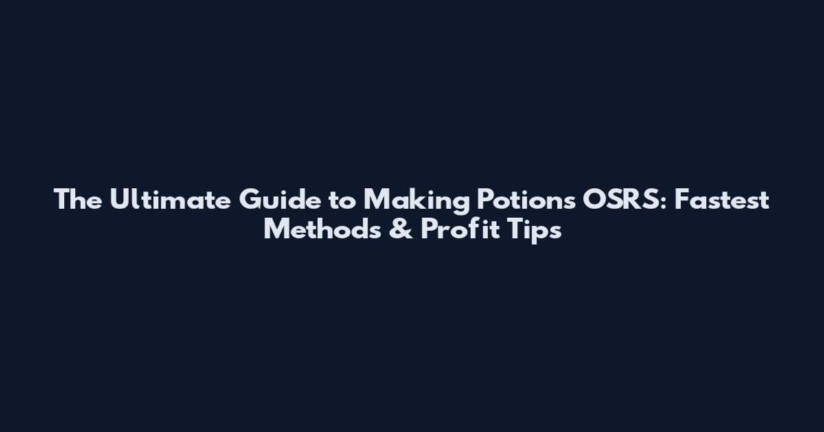 The Ultimate Guide to Making Potions OSRS: Fastest Methods & Profit Tips