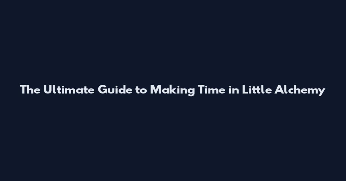 The Ultimate Guide to Making Time in Little Alchemy