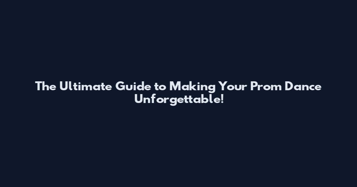 The Ultimate Guide to Making Your Prom Dance Unforgettable!