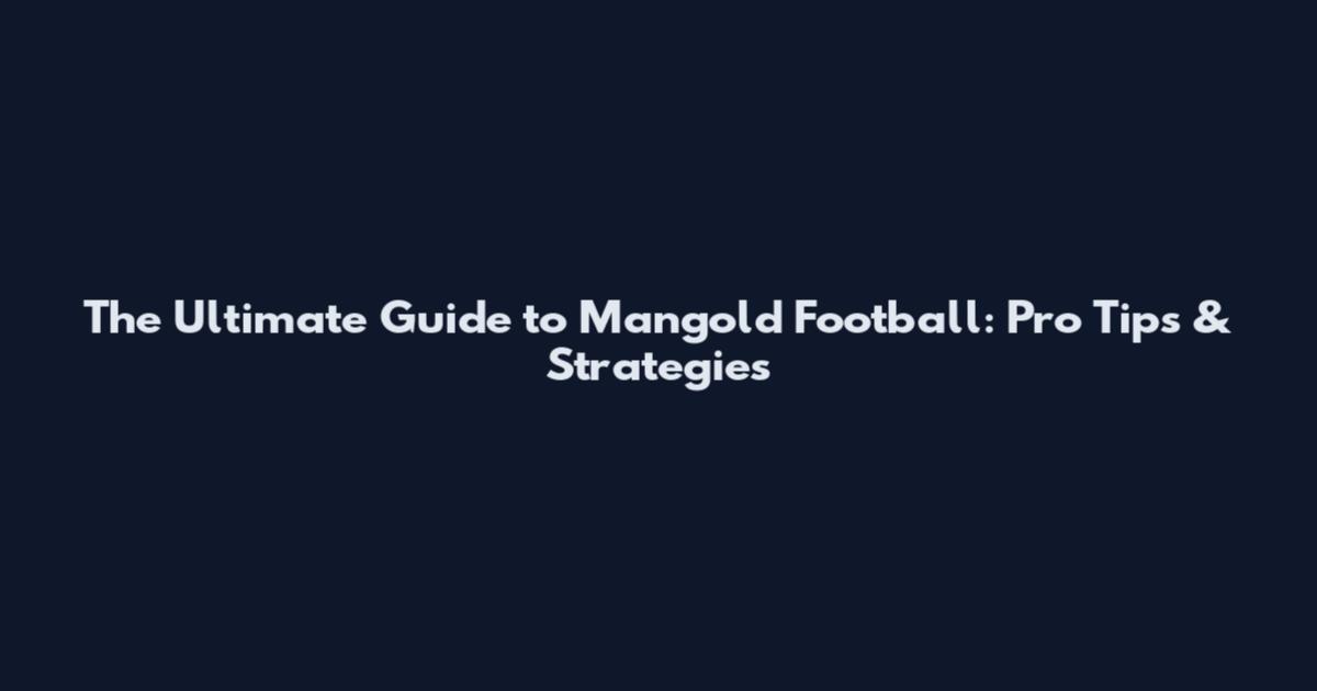 The Ultimate Guide to Mangold Football: Pro Tips & Strategies