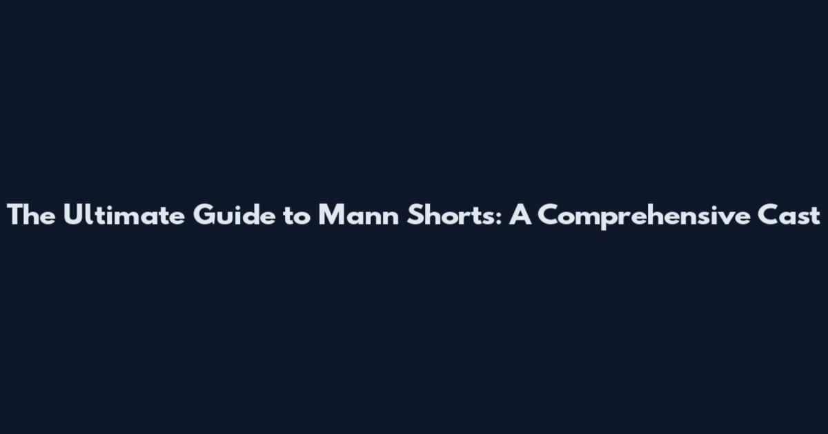 The Ultimate Guide to Mann Shorts: A Comprehensive Cast